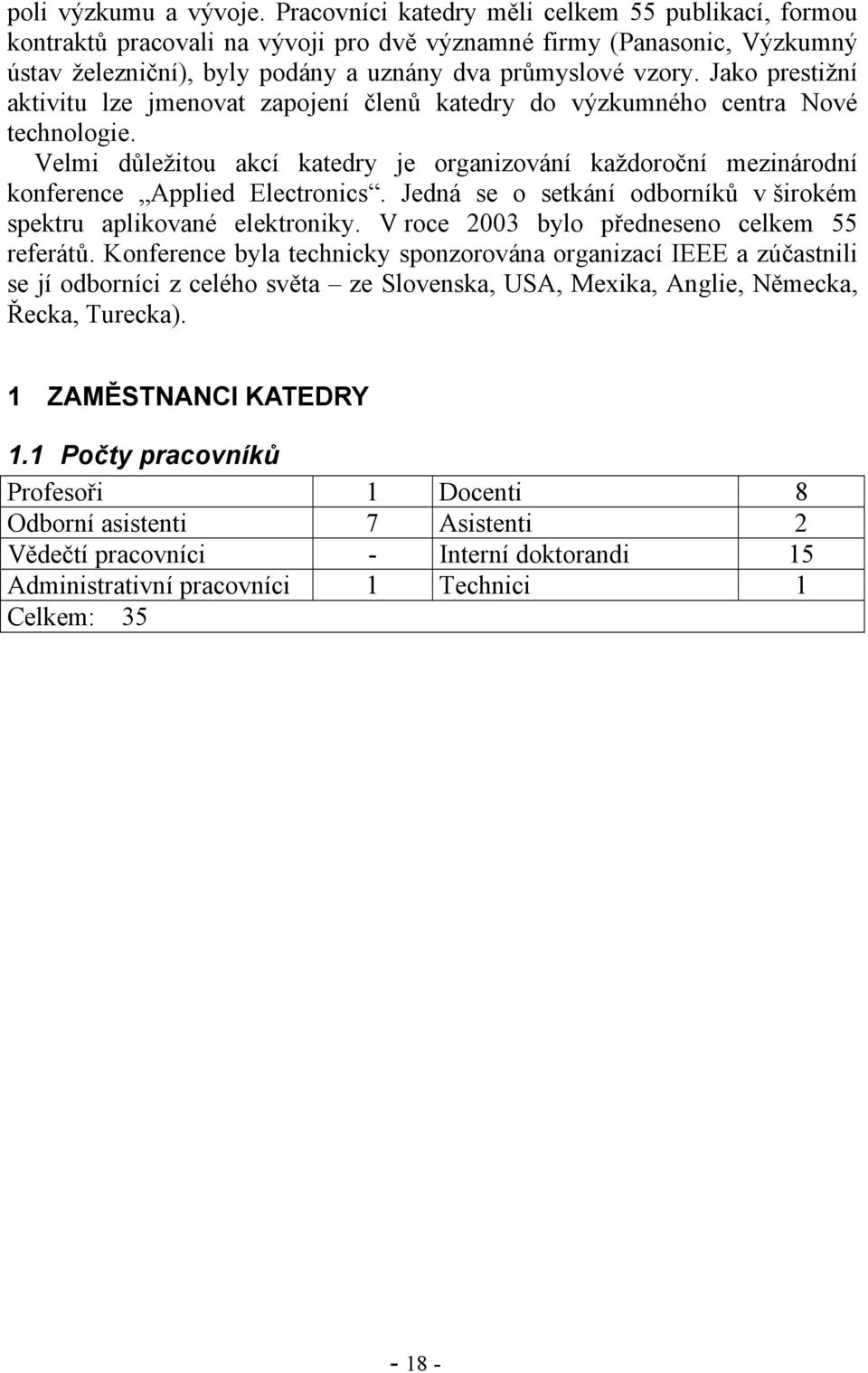 Jako prestižní aktivitu lze jmenovat zapojení členů katedry do výzkumného centra Nové technologie. Velmi důležitou akcí katedry je organizování každoroční mezinárodní konference Applied Electronics.