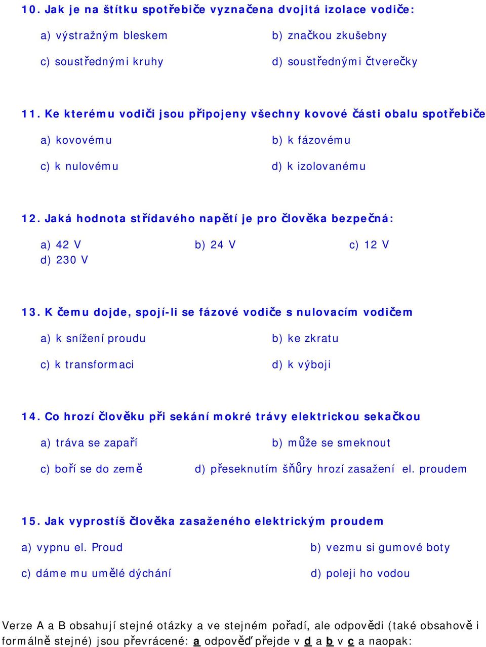 Jaká hodnota střídavého napětí je pro člověka bezpečná: a) 42 V b) 24 V c) 12 V d) 230 V 13.