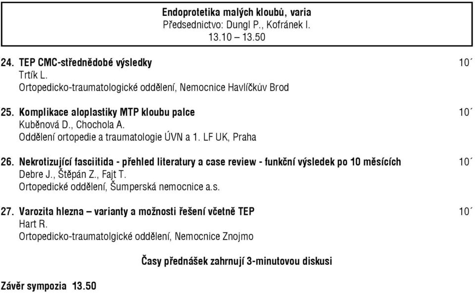 Oddělení ortopedie a traumatologie ÚVN a 1. LF UK, Praha 26. Nekrotizující fasciitida - přehled literatury a case review - funkční výsledek po 10 měsících 10 Debre J.