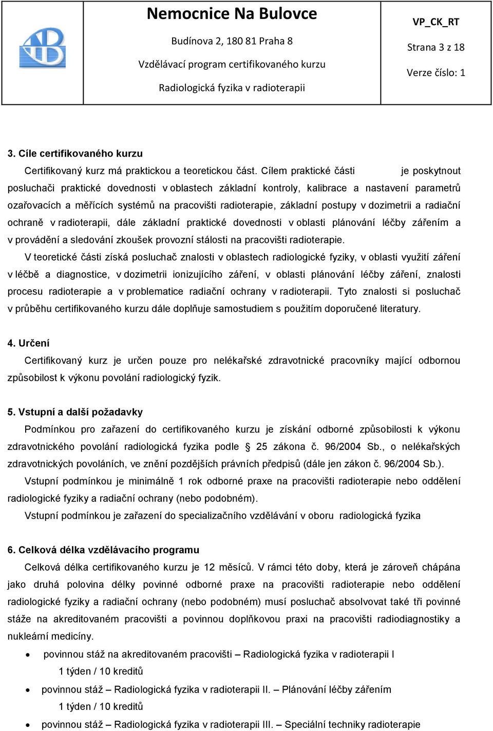 postupy v dozimetrii a radiační ochraně v radioterapii, dále základní praktické dovednosti v oblasti plánování léčby zářením a v provádění a sledování zkoušek provozní stálosti na pracovišti