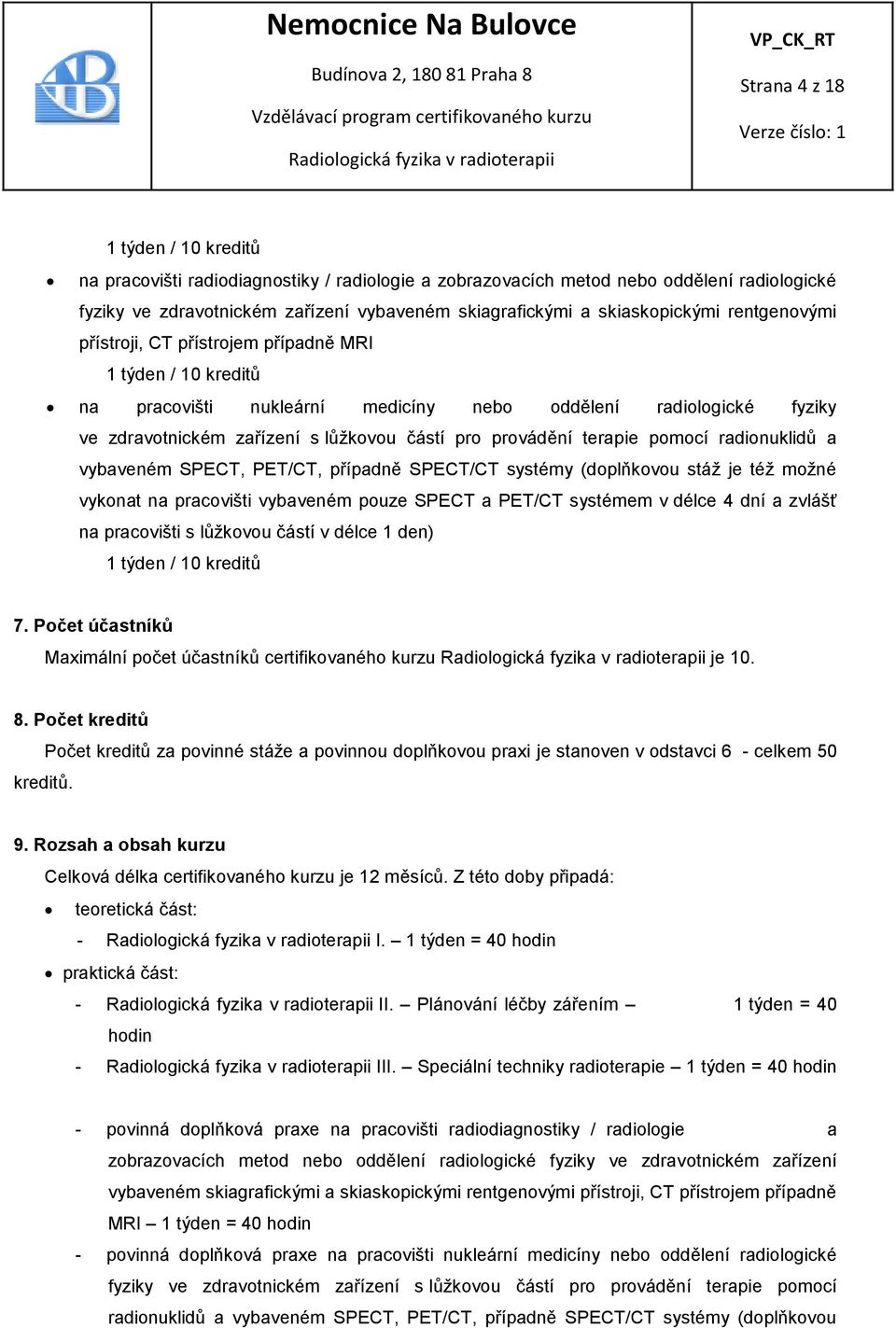 pro provádění terapie pomocí radionuklidů a vybaveném SPECT, PET/CT, případně SPECT/CT systémy (doplňkovou stáž je též možné vykonat na pracovišti vybaveném pouze SPECT a PET/CT systémem v délce 4