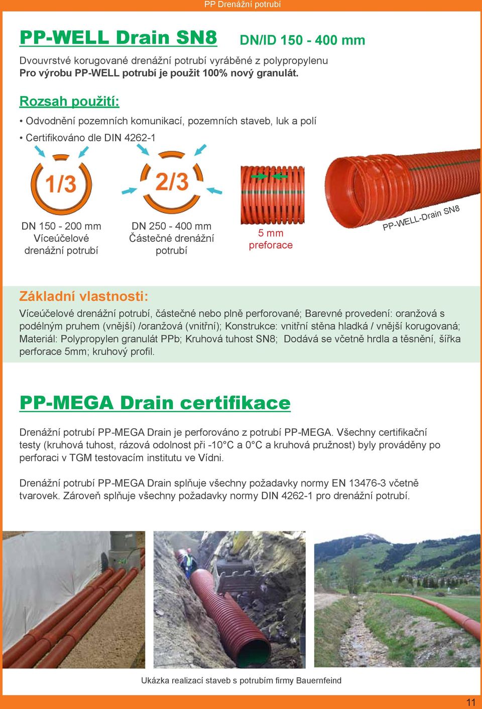 preforace PP-WELL-Drain SN8 Základní vlastnosti: Víceúčelové drenážní potrubí, částečné nebo plně perforované; Barevné provedení: oranžová s podélným pruhem (vnější) /oranžová (vnitřní); Konstrukce: