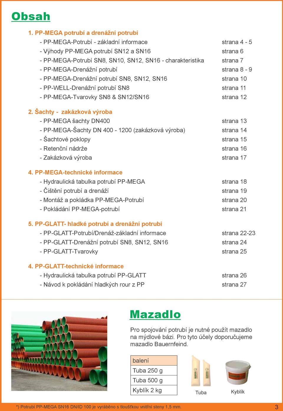 PP-MEGA-Drenážní potrubí strana 8-9 - PP-MEGA-Drenážní potrubí SN8, SN12, SN16 strana 10 - PP-WELL-Drenážní potrubí SN8 strana 11 - PP-MEGA-Tvarovky SN8 & SN12/SN16 strana 12 2.