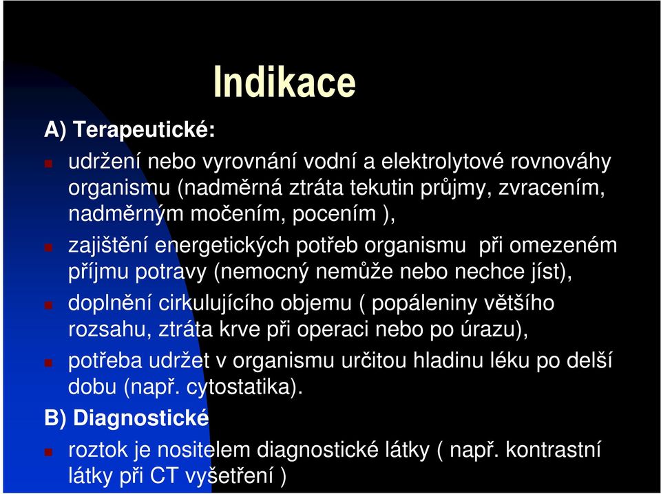 doplnění cirkulujícího objemu ( popáleniny většího rozsahu, ztráta krve při operaci nebo po úrazu), potřeba udržet v organismu určitou