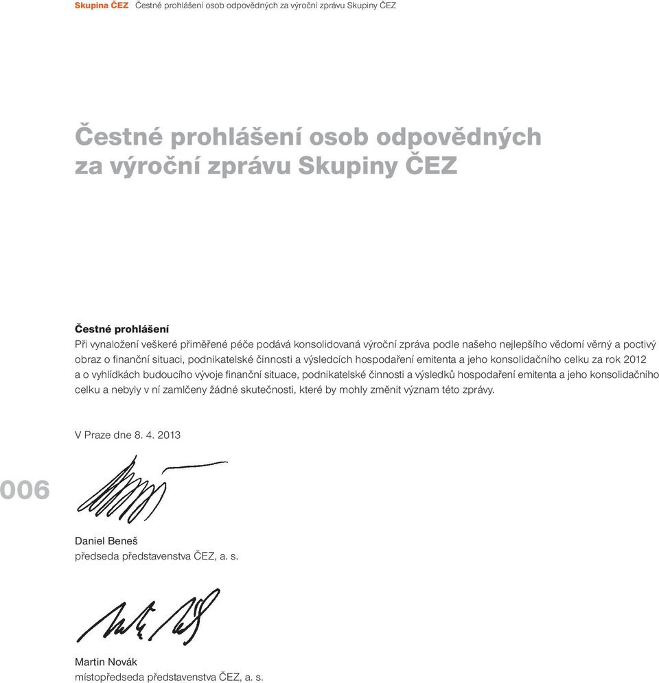 jeho konsolidačního celku za rok 2012 aovyhlídkách budoucího vývoje finanční situace, podnikatelské činnosti a výsledků hospodaření emitenta a jeho konsolidačního celku a nebyly v ní