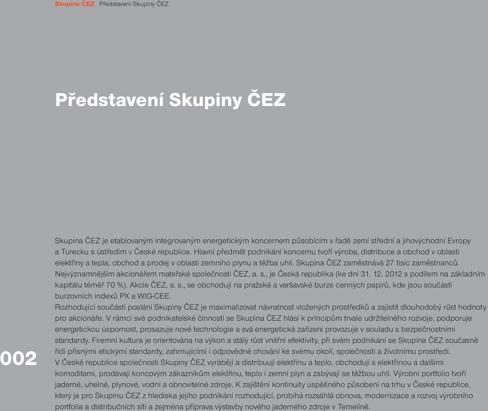 Skupina ČEZ zaměstnává 27 tisíc zaměstnanců. Nejvýznamnějším akcionářem mateřské společnosti ČEZ, a. s., je Česká republika (ke dni 31. 12. 2012 s podílem na základním kapitálu téměř 70 %).