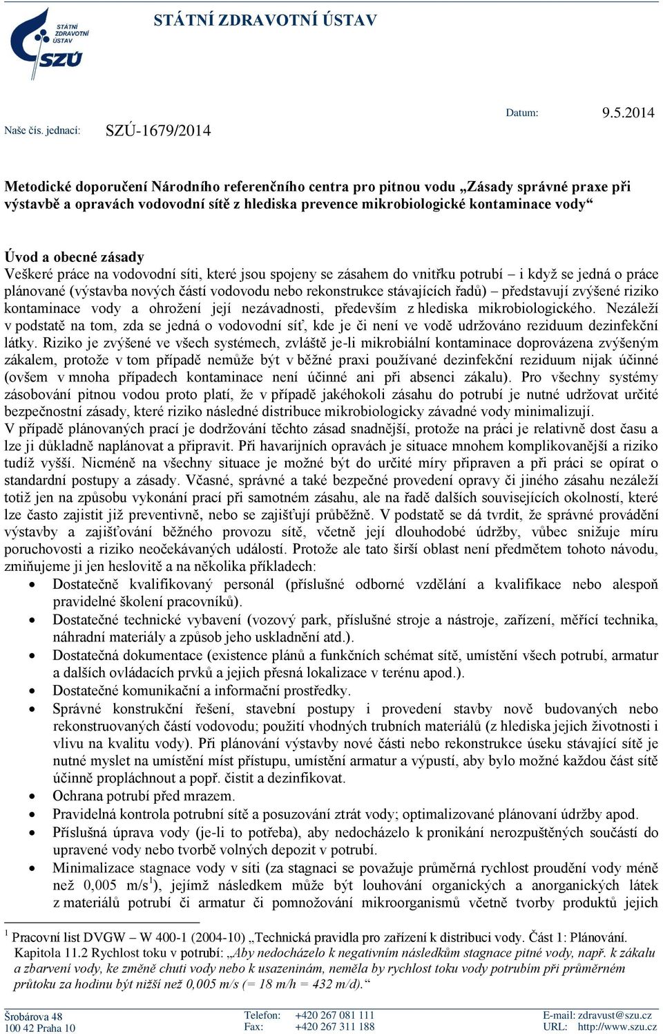 zásady Veškeré práce na vodovodní síti, které jsou spojeny se zásahem do vnitřku potrubí i když se jedná o práce plánované (výstavba nových částí vodovodu nebo rekonstrukce stávajících řadů)