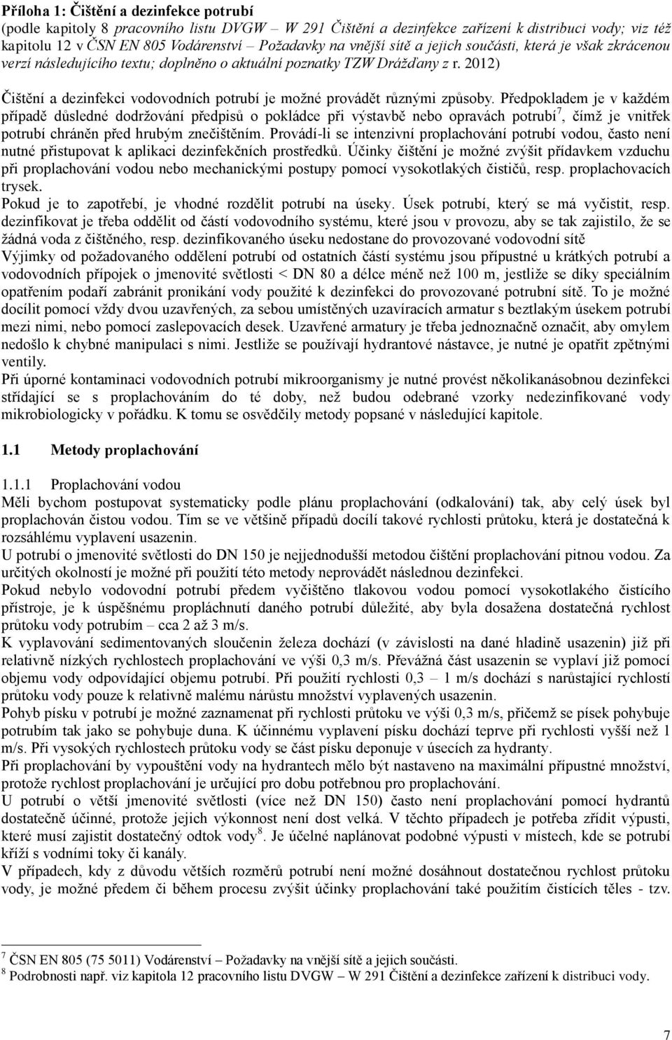 2012) Čištění a dezinfekci vodovodních potrubí je možné provádět různými způsoby.