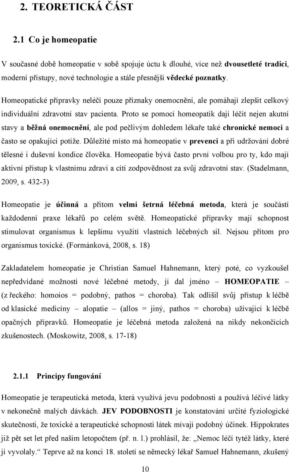 Proto se pomocí homeopatik dají léčit nejen akutní stavy a běžná onemocnění, ale pod pečlivým dohledem lékaře také chronické nemoci a často se opakující potíže.