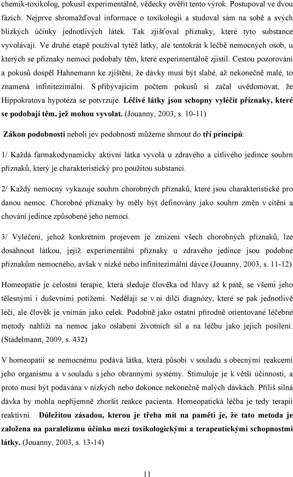 Ve druhé etapě používal tytéž látky, ale tentokrát k léčbě nemocných osob, u kterých se příznaky nemoci podobaly těm, které experimentálně zjistil.