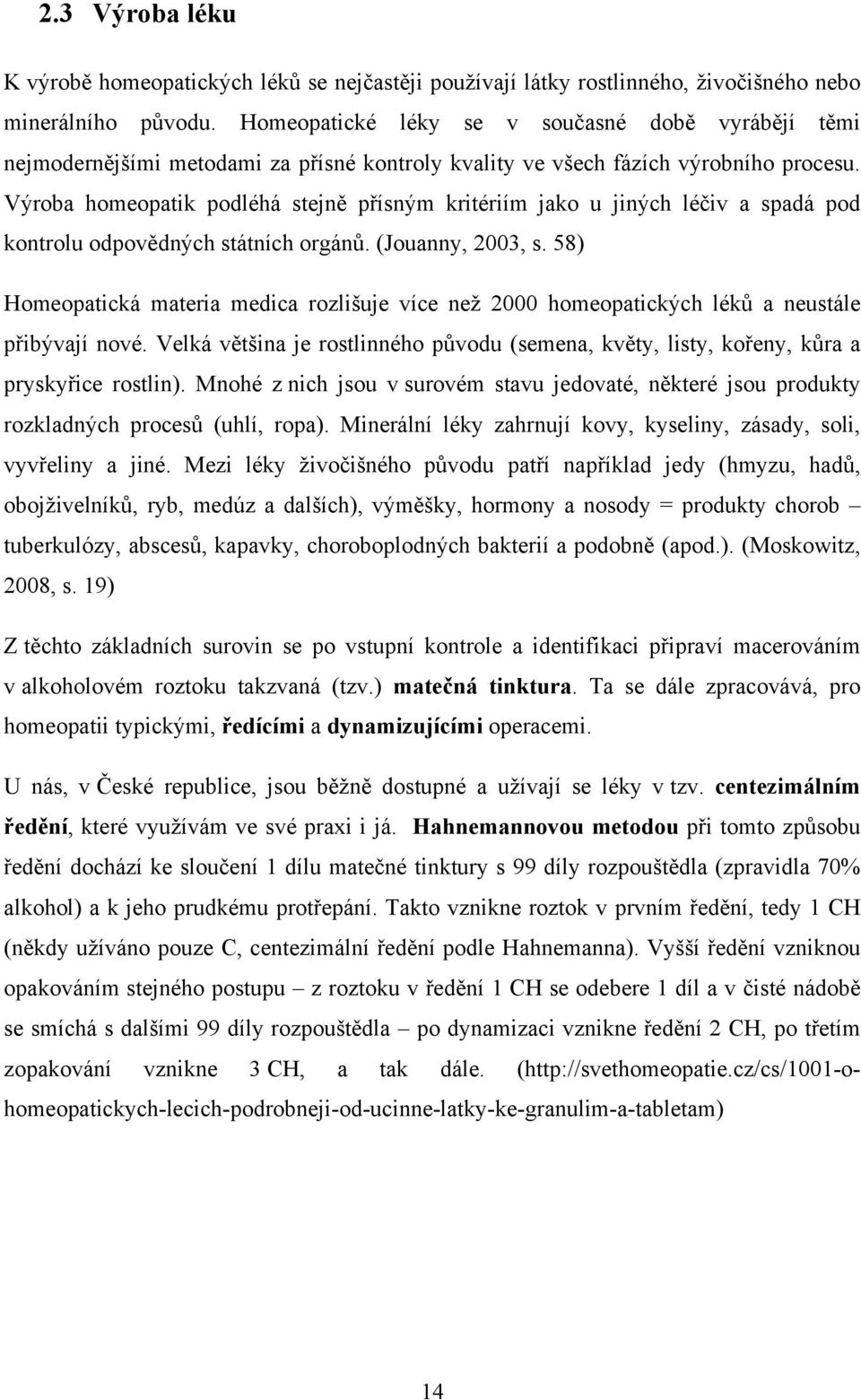 Výroba homeopatik podléhá stejně přísným kritériím jako u jiných léčiv a spadá pod kontrolu odpovědných státních orgánů. (Jouanny, 2003, s.