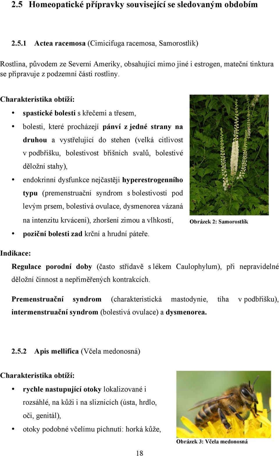 svalů, bolestivé děložní stahy), endokrinní dysfunkce nejčastěji hyperestrogenního typu (premenstruační syndrom s bolestivostí pod levým prsem, bolestivá ovulace, dysmenorea vázaná na intenzitu