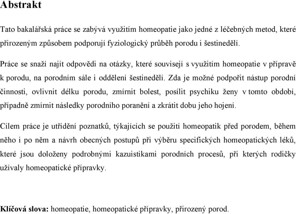 Zda je možné podpořit nástup porodní činnosti, ovlivnit délku porodu, zmírnit bolest, posílit psychiku ženy v tomto období, případně zmírnit následky porodního poranění a zkrátit dobu jeho hojení.