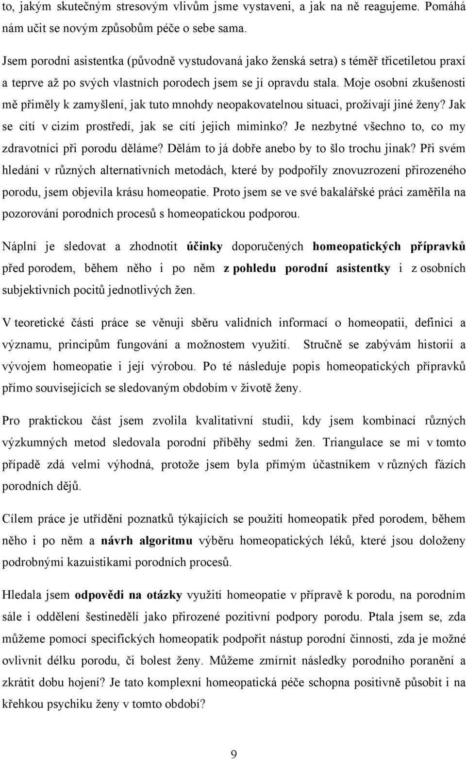 Moje osobní zkušenosti mě přiměly k zamyšlení, jak tuto mnohdy neopakovatelnou situaci, prožívají jiné ženy? Jak se cítí v cizím prostředí, jak se cítí jejich miminko?