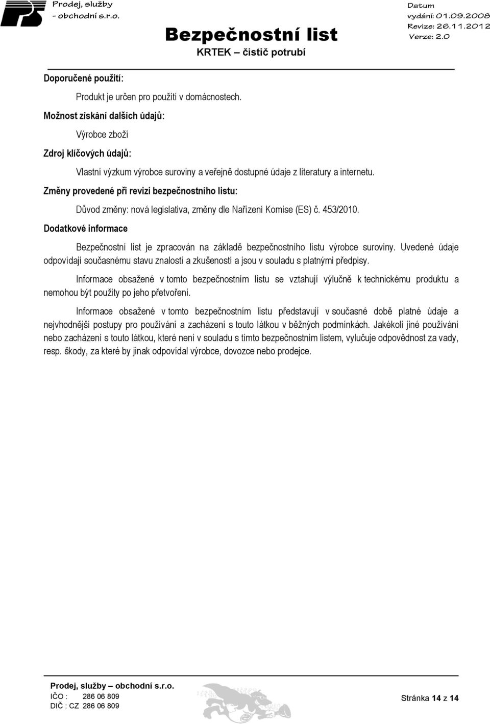 Změny provedené při revizi bezpečnostního listu: Důvod změny: nová legislativa, změny dle Nařízení Komise (ES) č. 453/2010.