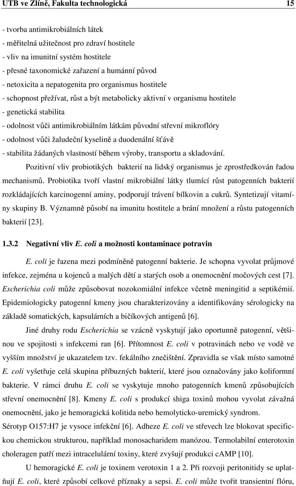 střevní mikroflóry - odolnost vůči žaludeční kyselině a duodenální šťávě - stabilita žádaných vlastností během výroby, transportu a skladování.