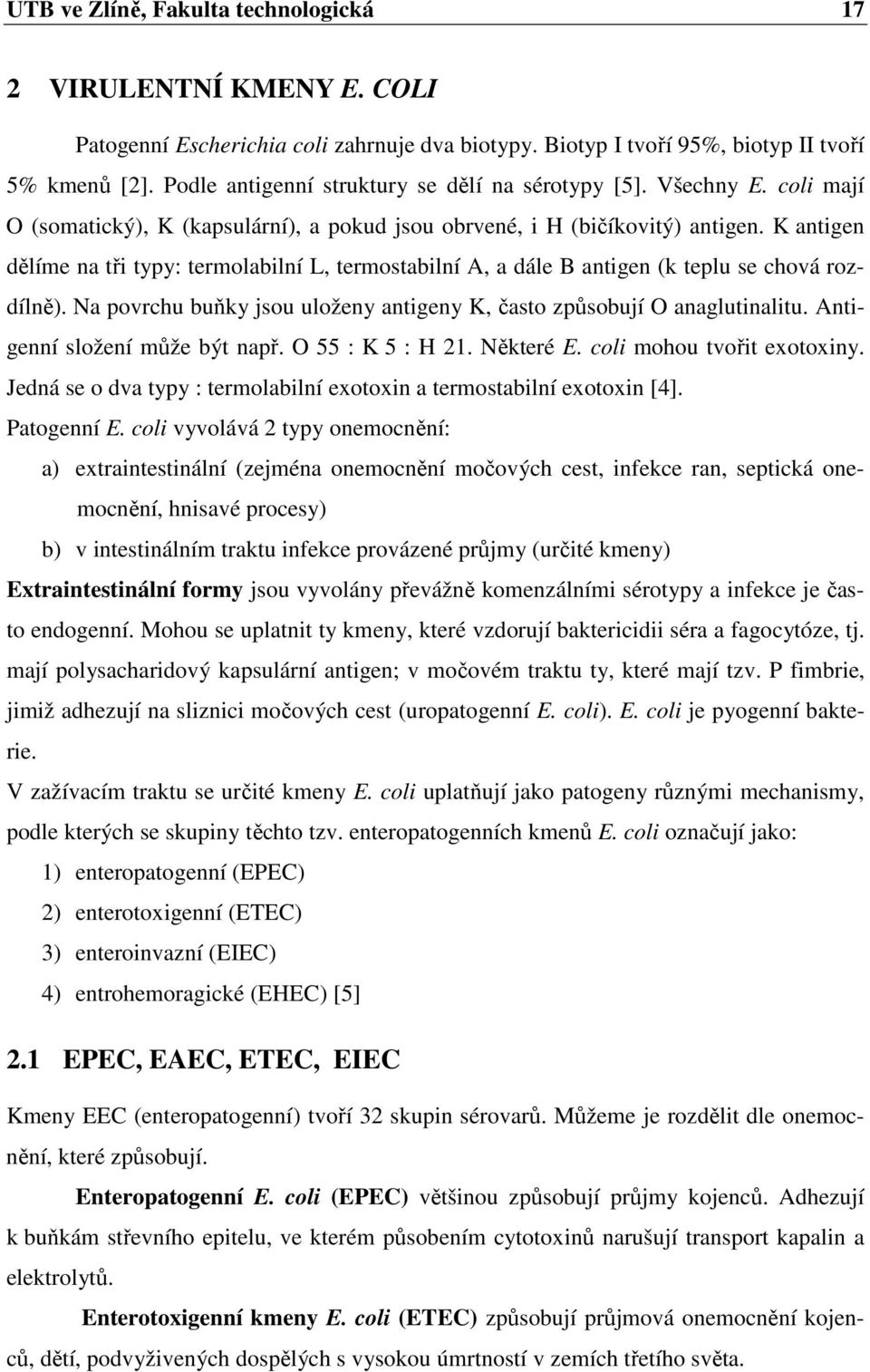 K antigen dělíme na tři typy: termolabilní L, termostabilní A, a dále B antigen (k teplu se chová rozdílně). Na povrchu buňky jsou uloženy antigeny K, často způsobují O anaglutinalitu.