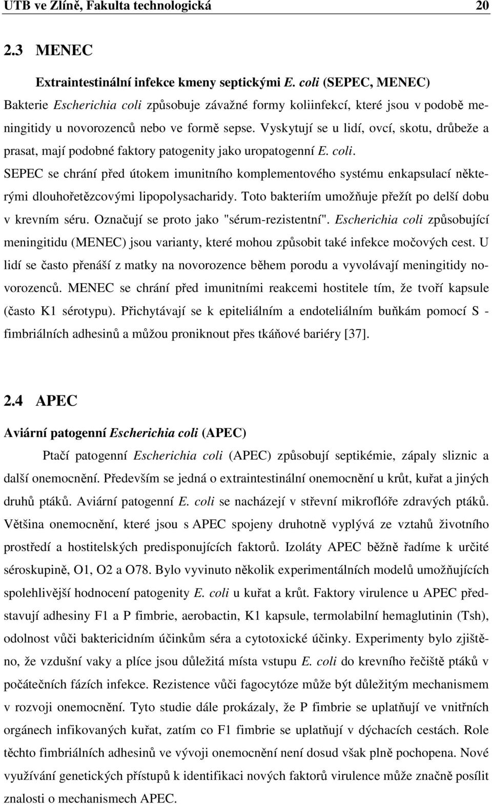 Vyskytují se u lidí, ovcí, skotu, drůbeže a prasat, mají podobné faktory patogenity jako uropatogenní E. coli.