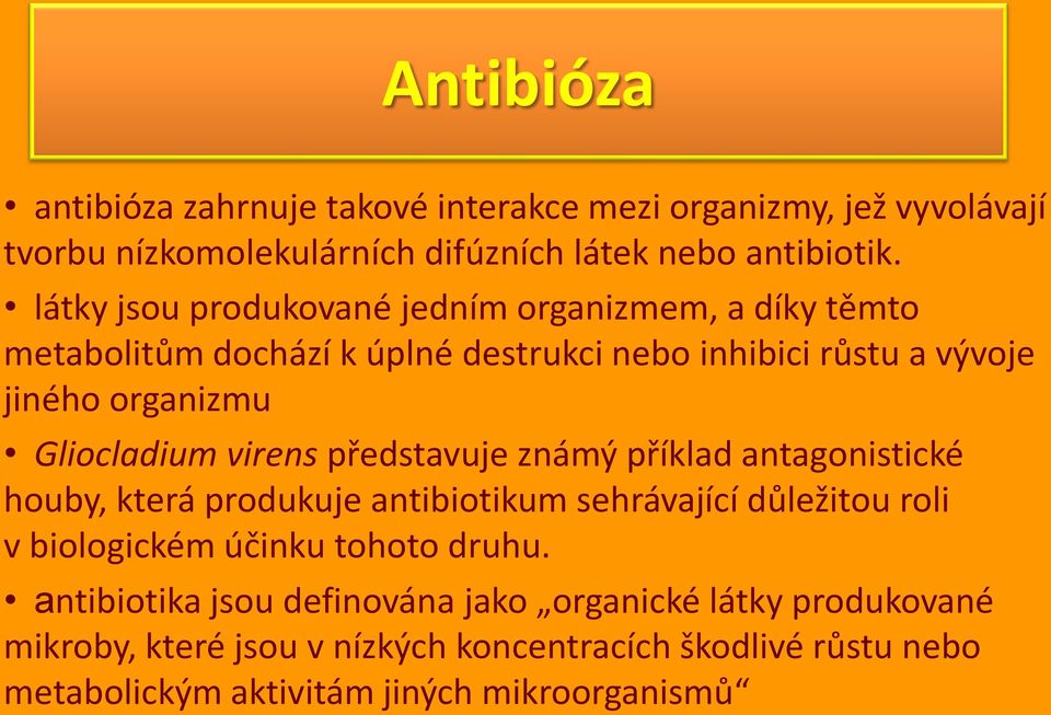 virens představuje známý příklad antagonistické houby, která produkuje antibiotikum sehrávající důležitou roli v biologickém účinku tohoto druhu.