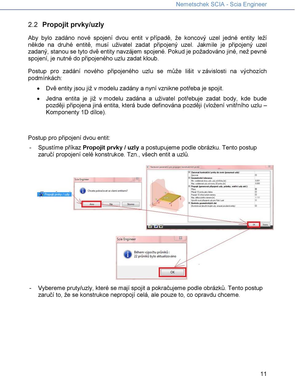 Postup pro zadání nového připojeného uzlu se může lišit v závislosti na výchozích podmínkách: Dvě entity jsou již v modelu zadány a nyní vznikne potřeba je spojit.