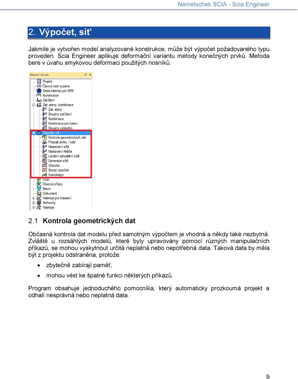 Zvláště u rozsáhlých modelů, které byly upravovány pomocí různých manipulačních příkazů, se mohou vyskytnout určitá neplatná nebo nepotřebná data.