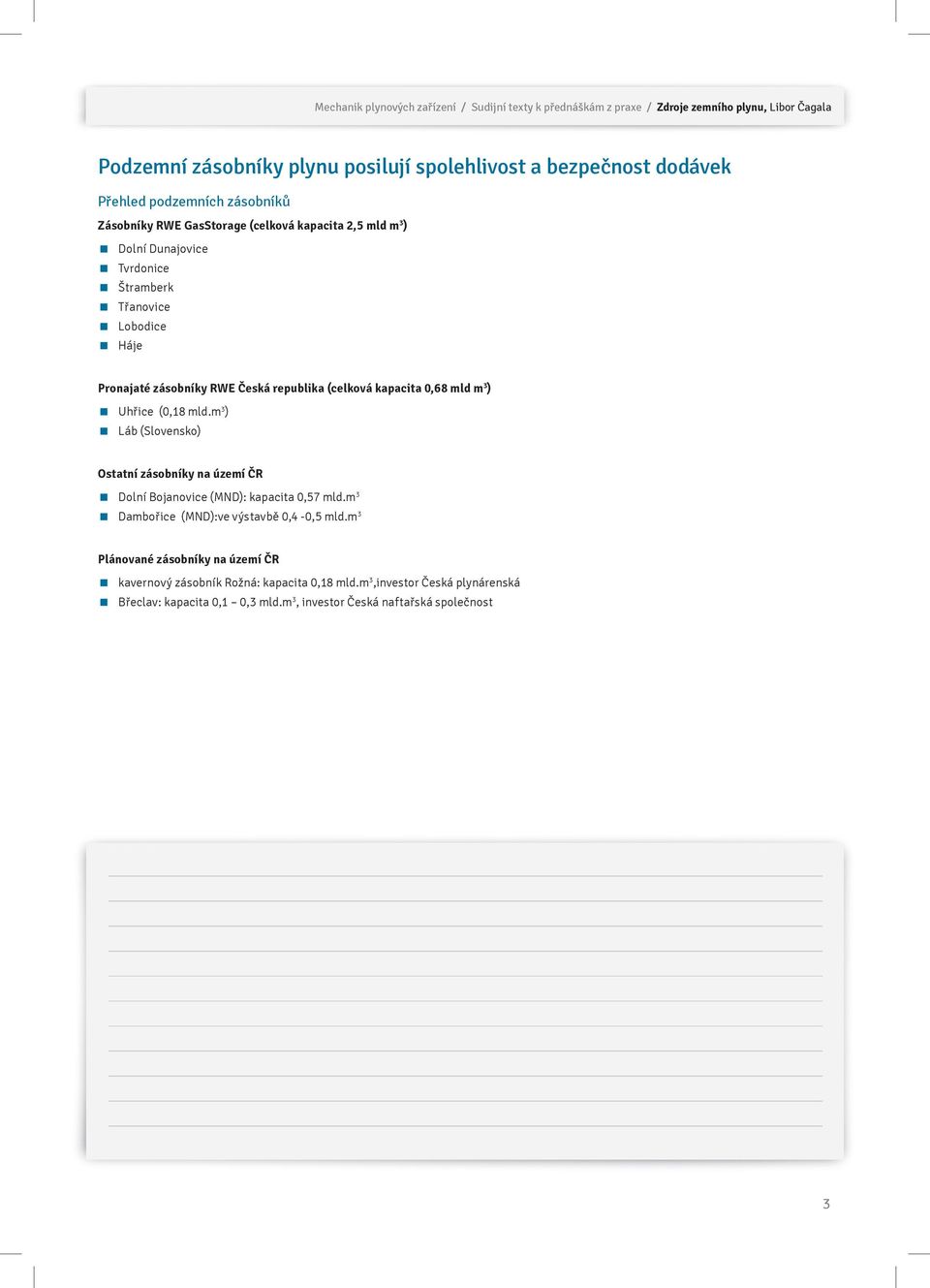 (celková kapacita 0,68 mld m 3 ) Uhřice (0,18 mld.m 3 ) Láb (Slovensko) Ostatní zásobníky na území ČR Dolní Bojanovice (MND): kapacita 0,57 mld.