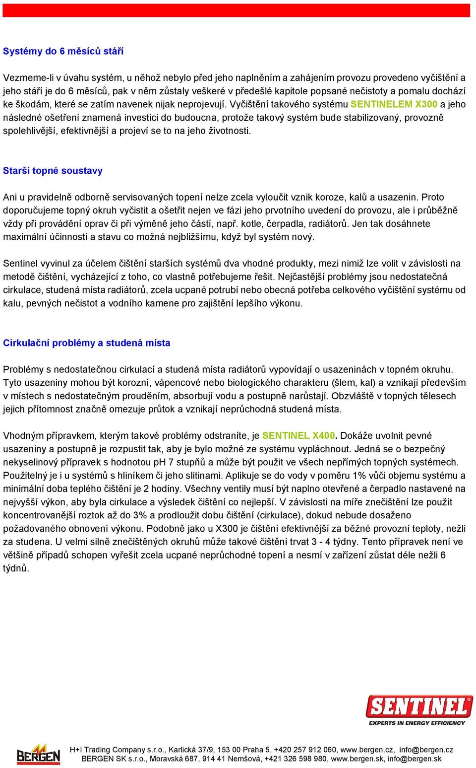 Vyčištění takového systému SENTINELEM X300 a jeho následné ošetření znamená investici do budoucna, protože takový systém bude stabilizovaný, provozně spolehlivější, efektivnější a projeví se to na