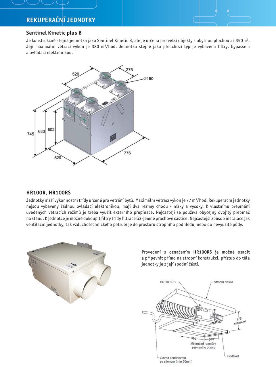 HR100R, HR100RS Jednotky nižší výkonnostní třídy určené pro větrání bytů. Maximální větrací výkon je 77 m 3 /hod.