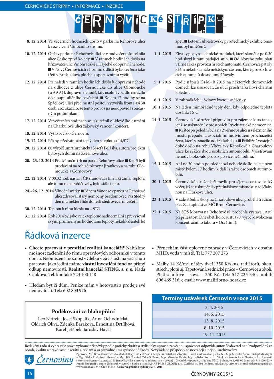 12. 2014 Při náledí v ranních hodinách došlo k dopravní nehodě na odbočce z ulice Černovické do ulice Olomoucké (u AAA) k dopravní nehodě, kdy osobní vozidlo narazilo do sloupu uličního osvětlení.