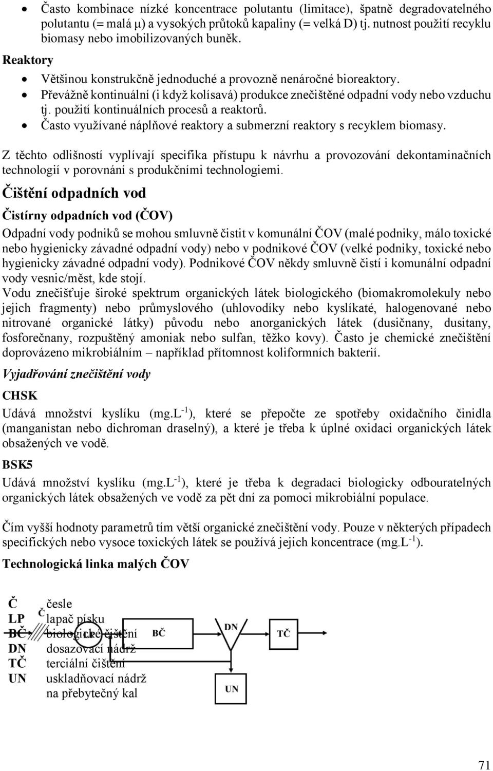 Převážně kontinuální (i když kolísavá) produkce znečištěné odpadní vody nebo vzduchu tj. použití kontinuálních procesů a reaktorů.