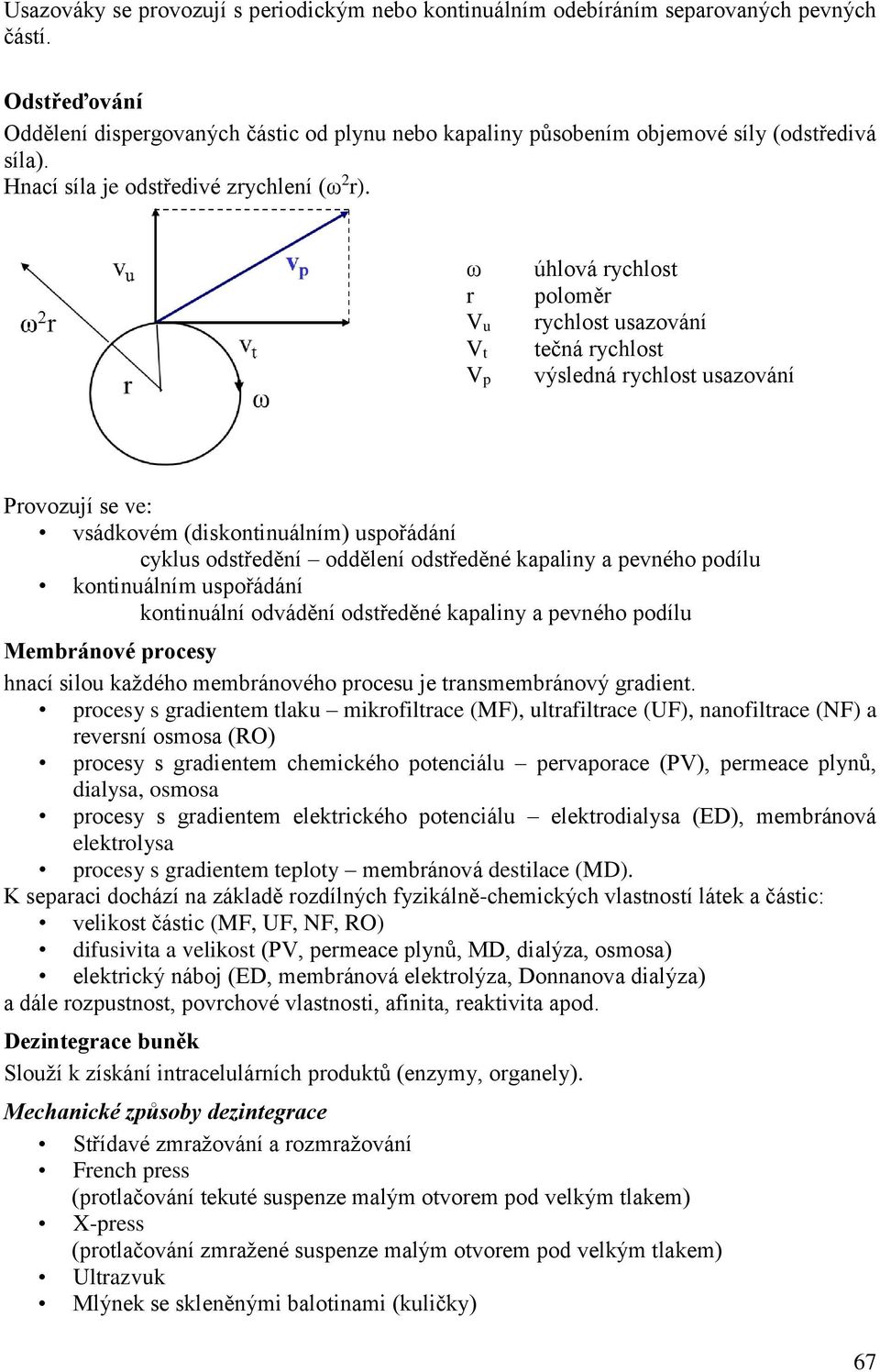 ω r Vu Vt Vp úhlová rychlost poloměr rychlost usazování tečná rychlost výsledná rychlost usazování Provozují se ve: vsádkovém (diskontinuálním) uspořádání cyklus odstředění oddělení odstředěné