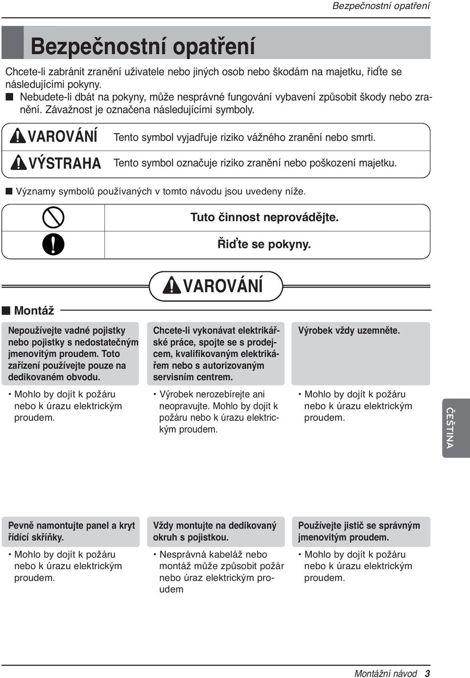 VAROVÁNÍ VÝSTRAHA Tento symbol vyjadřuje riziko vážného zranění nebo smrti. Tento symbol označuje riziko zranění nebo poškození majetku. Významy symbolů používaných v tomto návodu jsou uvedeny níže.