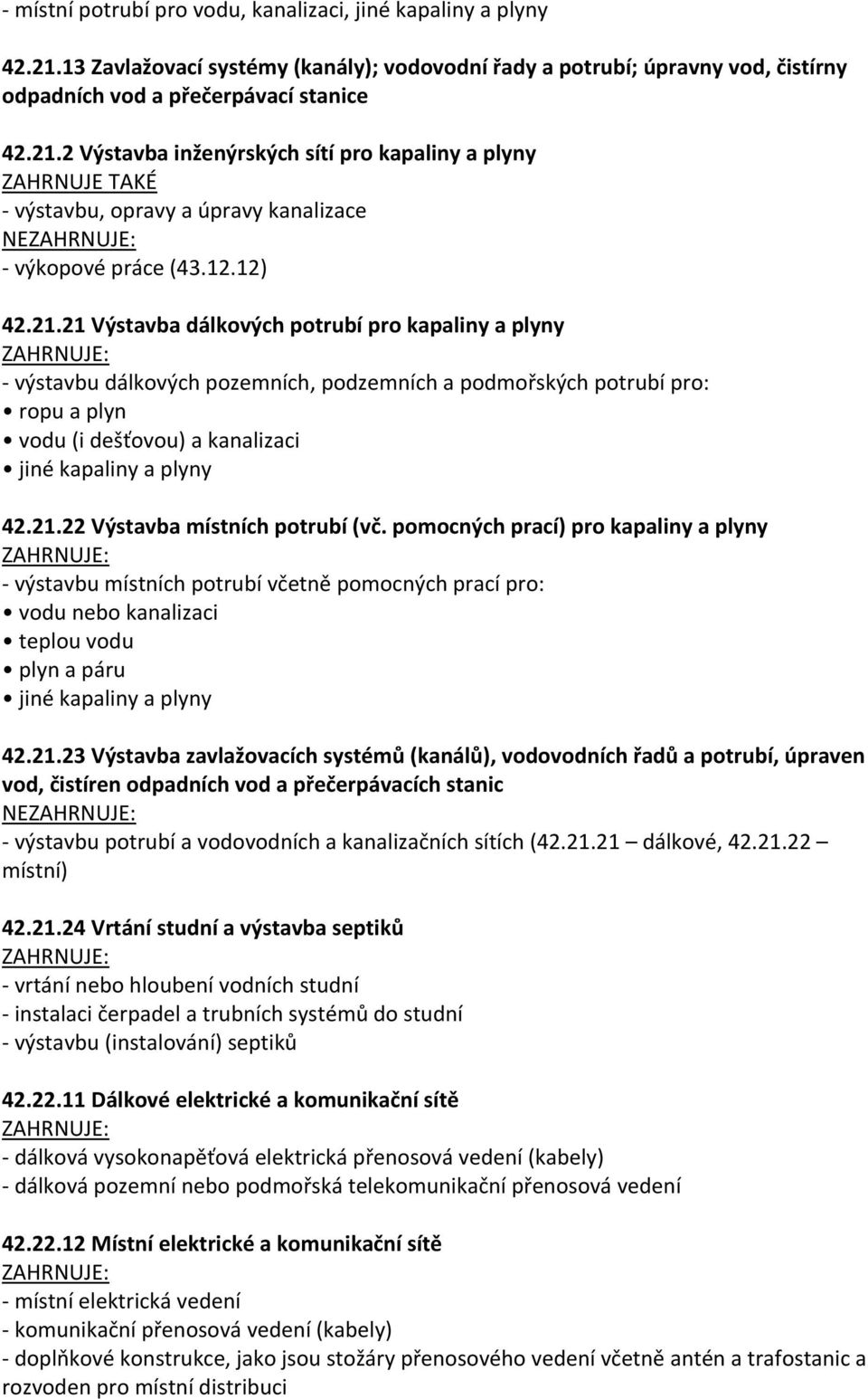 21 Výstavba dálkových potrubí pro kapaliny a plyny - výstavbu dálkových pozemních, podzemních a podmořských potrubí pro: ropu a plyn vodu (i dešťovou) a kanalizaci jiné kapaliny a plyny 42.21.22 Výstavba místních potrubí (vč.