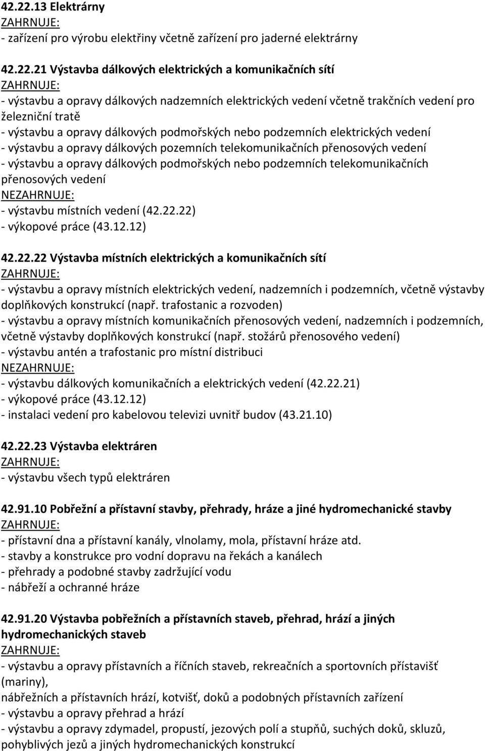 vedení včetně trakčních vedení pro železniční tratě - výstavbu a opravy dálkových podmořských nebo podzemních elektrických vedení - výstavbu a opravy dálkových pozemních telekomunikačních přenosových