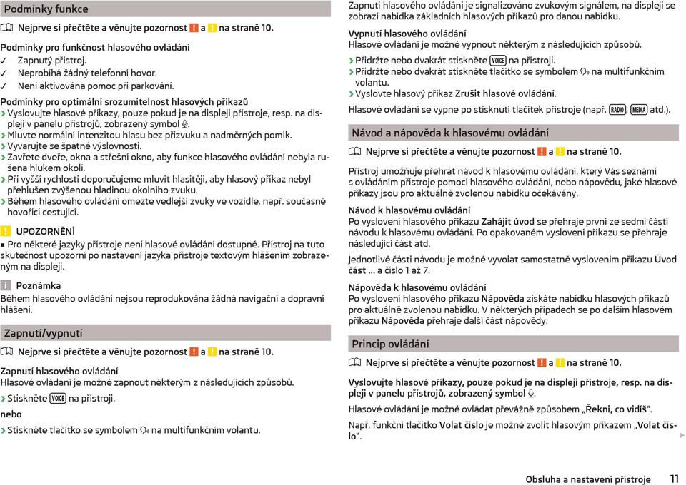 na displeji v panelu přístrojů, zobrazený symbol. Mluvte normální intenzitou hlasu bez přízvuku a nadměrných pomlk. Vyvarujte se špatné výslovnosti.