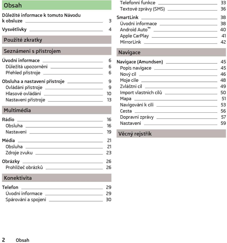 Telefonní funkce 33 Textové zprávy (SMS) 36 SmartLink 38 Úvodní informace 38 Android Auto 40 Apple CarPlay 41 MirrorLink 42 Navigace Navigace (Amundsen) 45 Popis navigace 45 Nový cíl 46 Moje