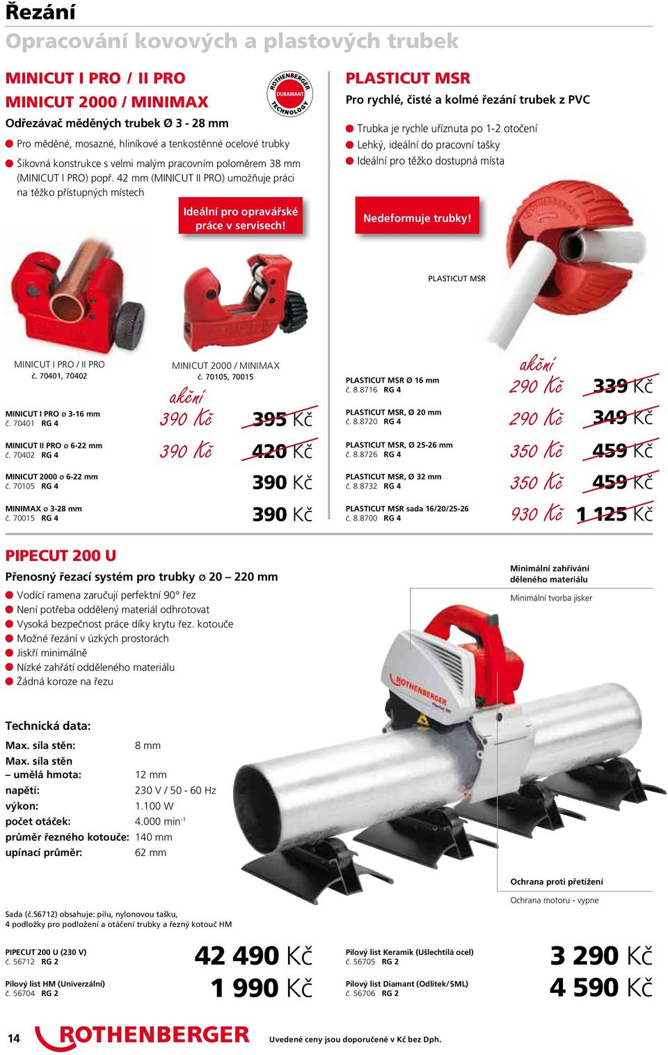 PLASTICUT MSR Pro rychlé, čisté a kolmé řezání trubek z PVC Trubka je rychle uříznuta po 1-2 otočení Lehký, ideální do pracovní tašky Ideální pro těžko dostupná místa Nedeformuje trubky!