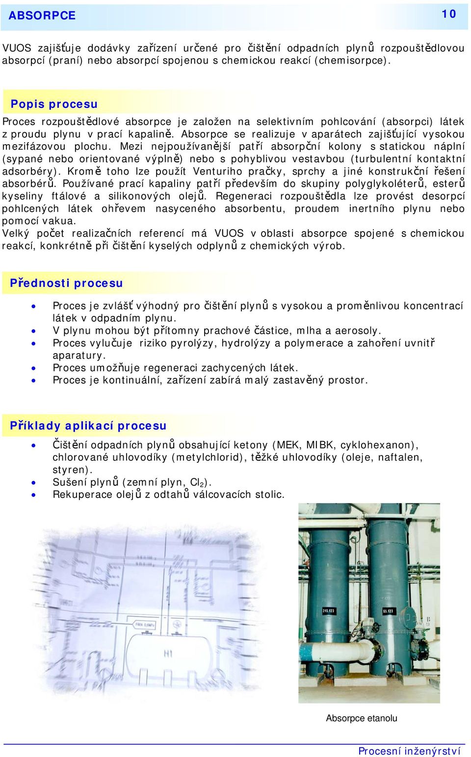 Absorpce se realizuje v aparátech zajišťující vysokou mezifázovou plochu.