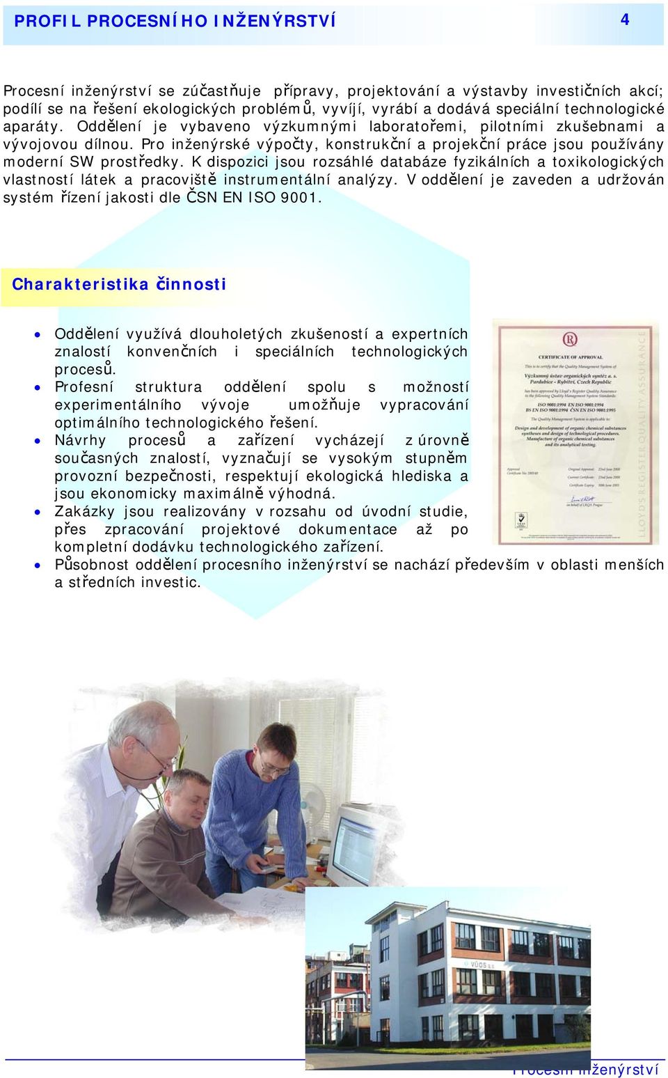 K dispozici jsou rozsáhlé databáze fyzikálních a toxikologických vlastností látek a pracoviště instrumentální analýzy. V oddělení je zaveden a udržován systém řízení jakosti dle ČSN EN ISO 9001.