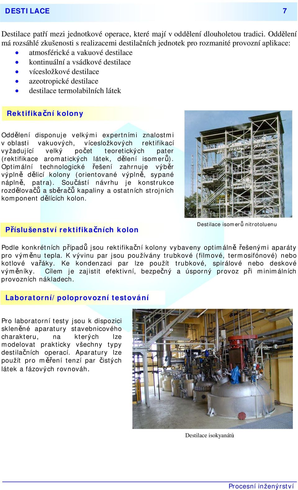 azeotropické destilace destilace termolabilních látek Rektifikační kolony Oddělení disponuje velkými expertními znalostmi v oblasti vakuových, vícesložkových rektifikací vyžadující velký počet