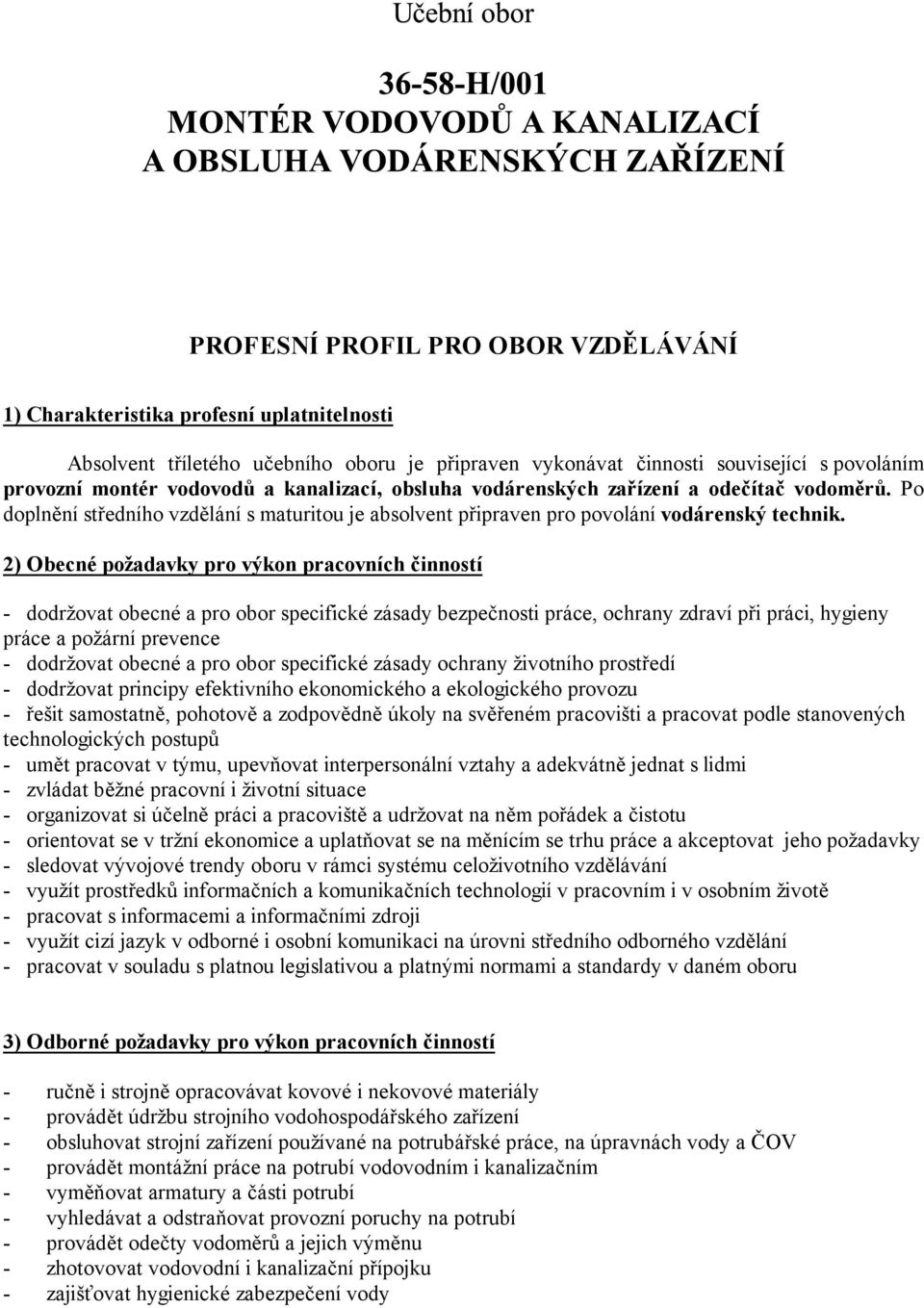 2) Obecné požadavky pro výkon pracovních činností - dodržovat obecné a pro obor specifické zásady bezpečnosti práce, ochrany zdraví při práci, hygieny práce a požární prevence - dodržovat obecné a