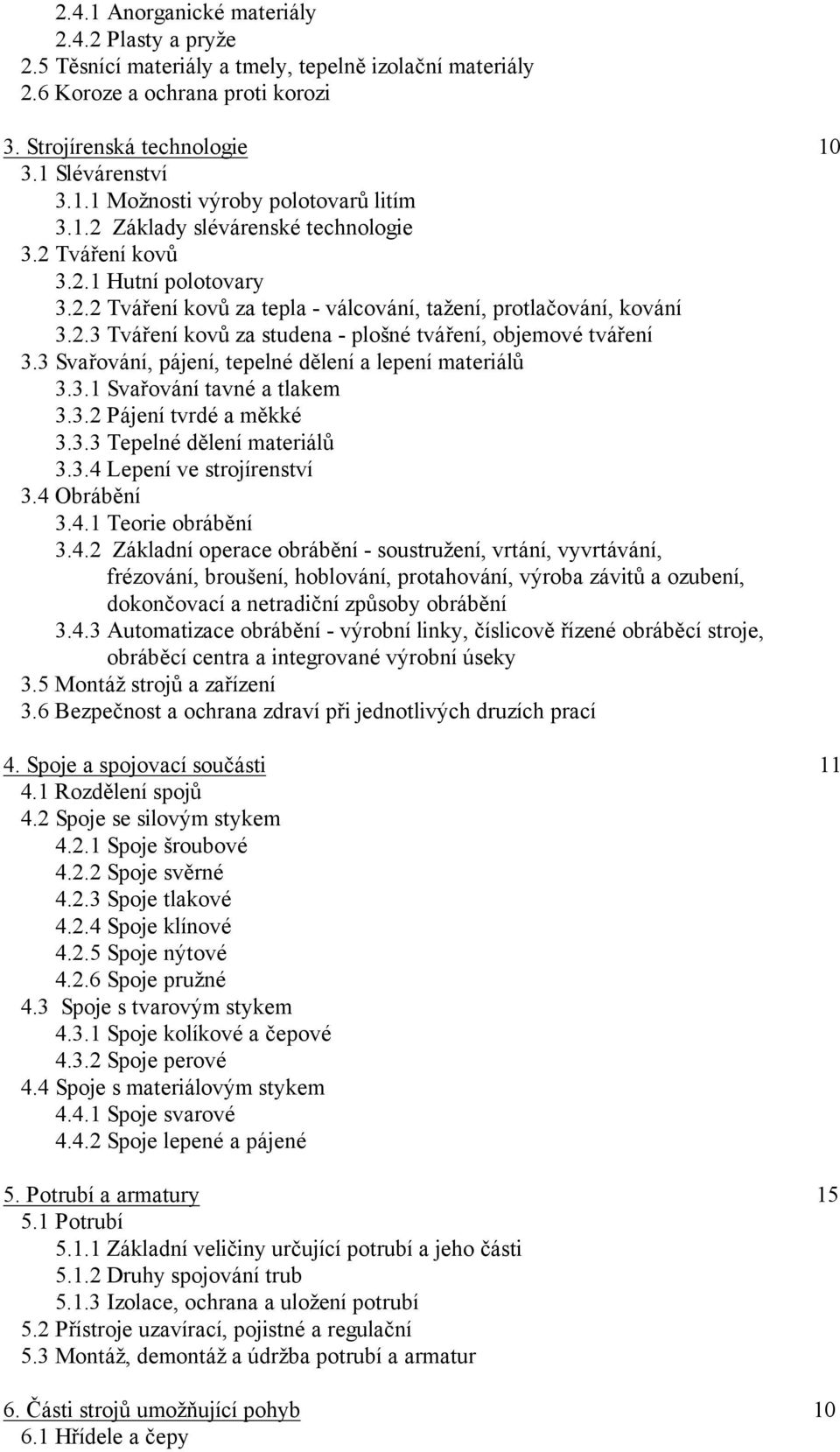 3 Svařování, pájení, tepelné dělení a lepení materiálů 3.3.1 Svařování tavné a tlakem 3.3.2 Pájení tvrdé a měkké 3.3.3 Tepelné dělení materiálů 3.3.4 Lepení ve strojírenství 3.4 Obrábění 3.4.1 Teorie obrábění 3.