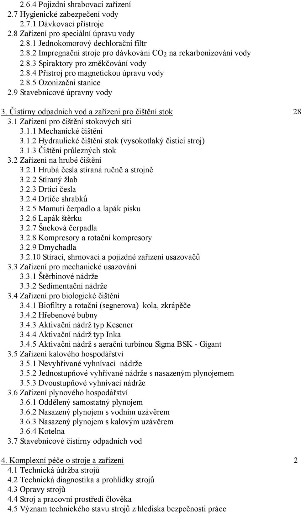 1 Zařízení pro čištění stokových sítí 3.1.1 Mechanické čištění 3.1.2 Hydraulické čištění stok (vysokotlaký čisticí stroj) 3.1.3 Čištění průlezných stok 3.2 Zařízení na hrubé čištění 3.2.1 Hrubá česla stíraná ručně a strojně 3.