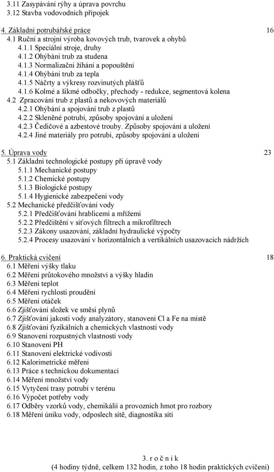 2 Zpracování trub z plastů a nekovových materiálů 4.2.1 Ohýbání a spojování trub z plastů 4.2.2 Skleněné potrubí, způsoby spojování a uložení 4.2.3 Čedičové a azbestové trouby.