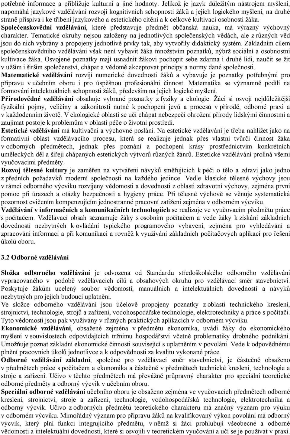 estetického cítění a k celkové kultivaci osobnosti žáka. Společenskovědní vzdělávání, které představuje předmět občanská nauka, má výrazný výchovný charakter.