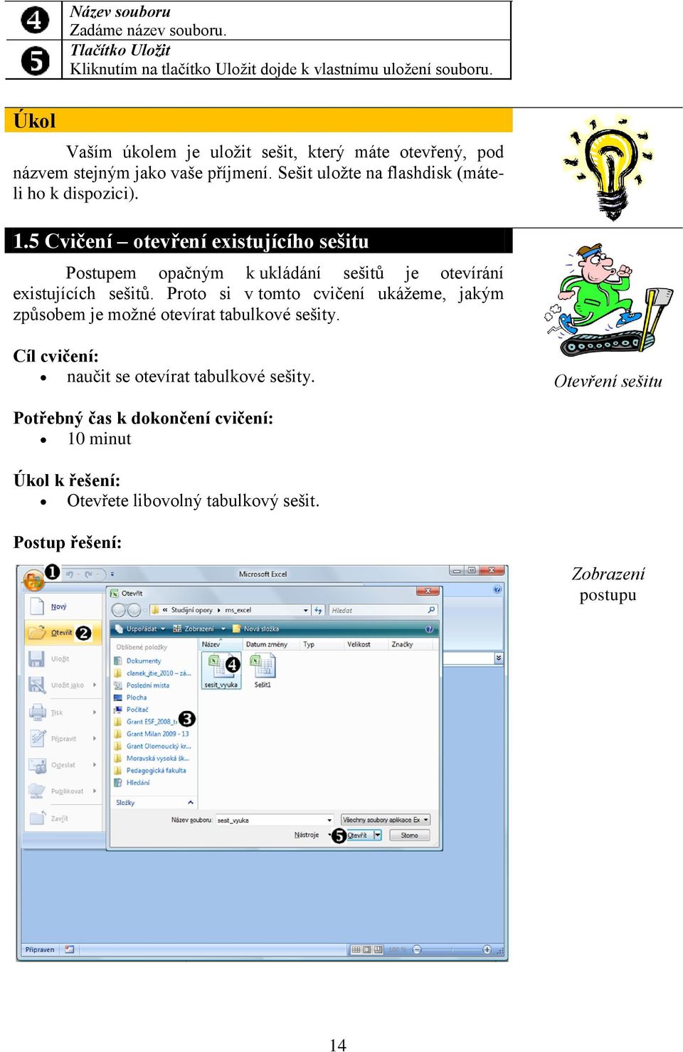 5 Cvičení otevření existujícího sešitu em opačným k ukládání sešitů je otevírání existujících sešitů.