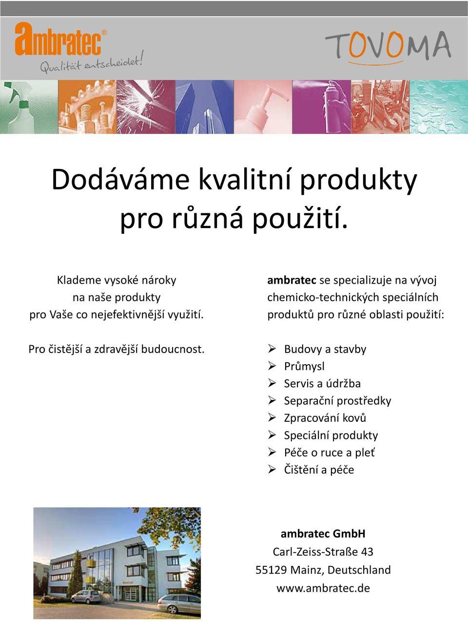 ambratecse specializuje na vývoj chemicko-technických speciálních produktů pro různé oblasti použití: Pro čistější a