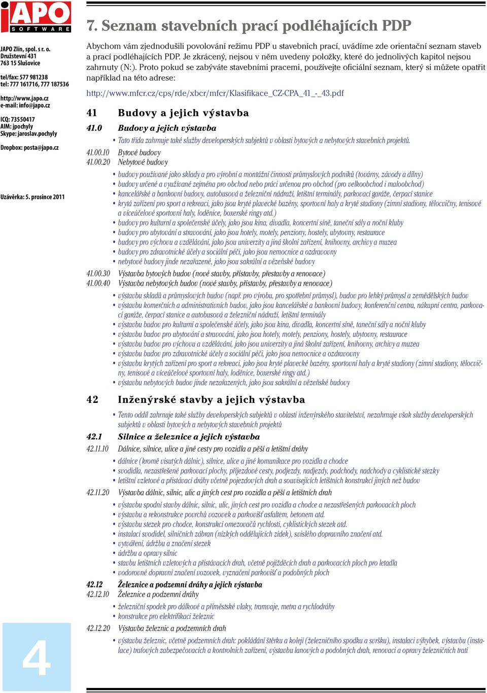 Proto pokud se zabýváte stavebními pracemi, používejte oficiální seznam, který si můžete opatřit například na této adrese: http://www.mfcr.cz/cps/rde/xbcr/mfcr/klasifikace_cz-cpa_41_-_43.