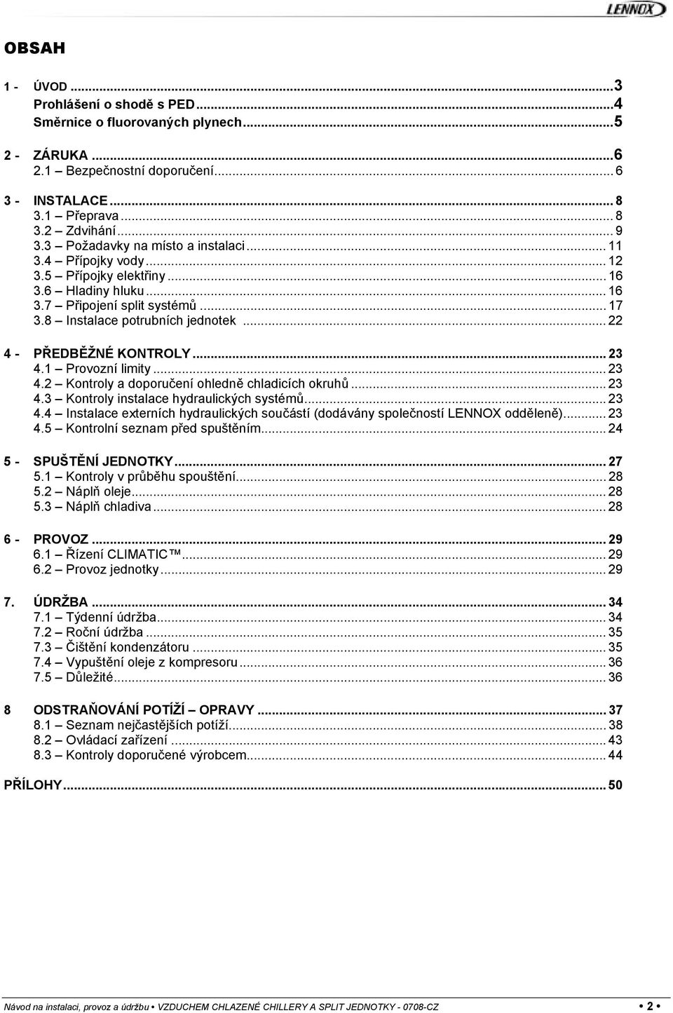 .. 22 4 - PŘEDBĚŽNÉ KONTROLY... 23 4.1 Provozní limity... 23 4.2 Kontroly a doporučení ohledně chladicích okruhů... 23 4.3 Kontroly instalace hydraulických systémů... 23 4.4 Instalace externích hydraulických součástí (dodávány společností LENNOX odděleně).