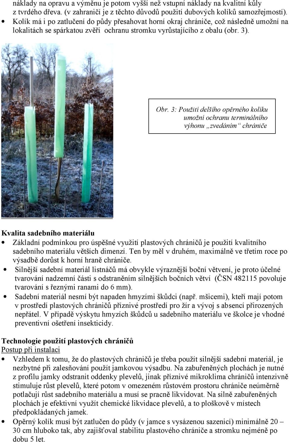 3: Použití delšího opěrného kolíku umožní ochranu terminálního výhonu zvedáním chrániče Kvalita sadebního materiálu Základní podmínkou pro úspěšné využití plastových chráničů je použití kvalitního